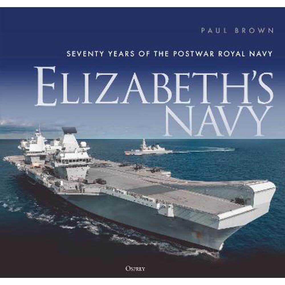 Elizabeth's Navy: Seventy Years of the Postwar Royal Navy (Hardback) - Dr Paul Brown